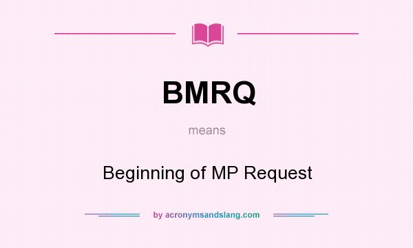 What does BMRQ mean? It stands for Beginning of MP Request