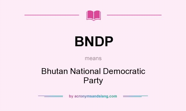 What does BNDP mean? It stands for Bhutan National Democratic Party