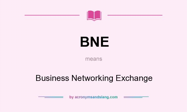 What does BNE mean? It stands for Business Networking Exchange