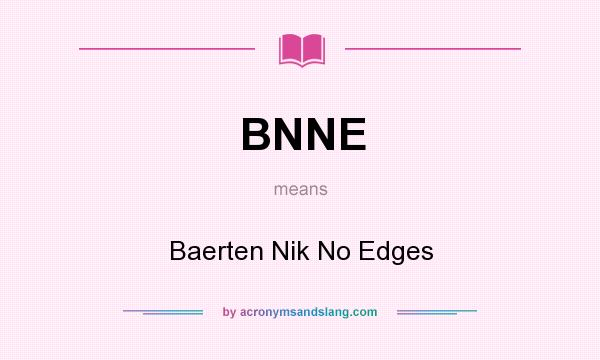 What does BNNE mean? It stands for Baerten Nik No Edges