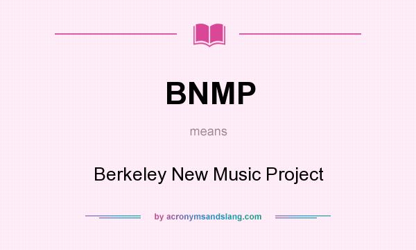 What does BNMP mean? It stands for Berkeley New Music Project
