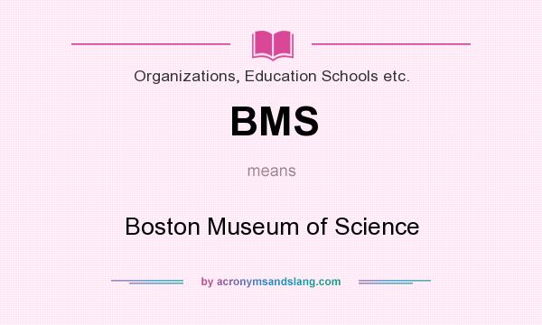 What does BMS mean? It stands for Boston Museum of Science
