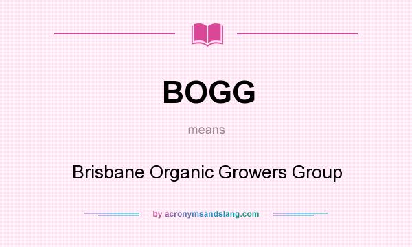 What does BOGG mean? It stands for Brisbane Organic Growers Group