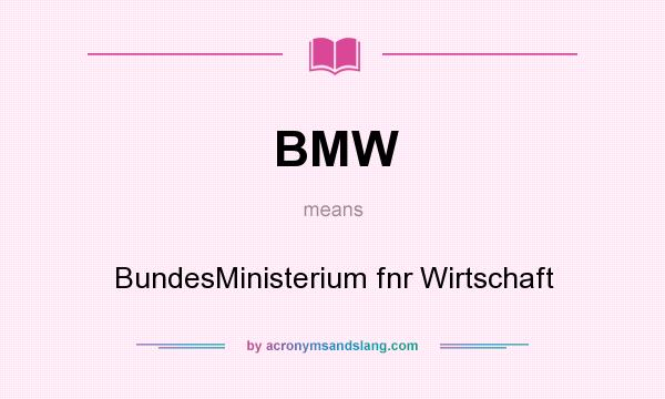 What does BMW mean? It stands for BundesMinisterium fnr Wirtschaft