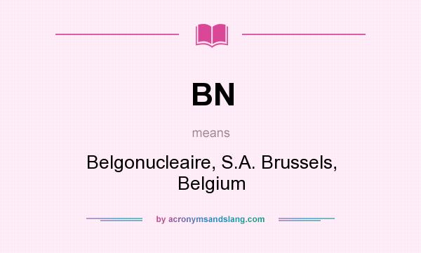What does BN mean? It stands for Belgonucleaire, S.A. Brussels, Belgium