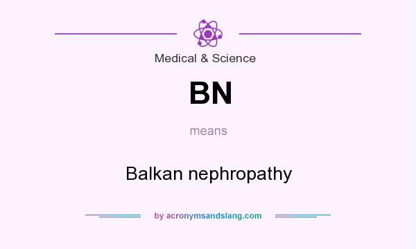 What does BN mean? It stands for Balkan nephropathy