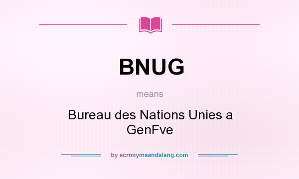 What does BNUG mean? It stands for Bureau des Nations Unies a GenFve