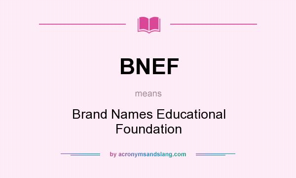 What does BNEF mean? It stands for Brand Names Educational Foundation