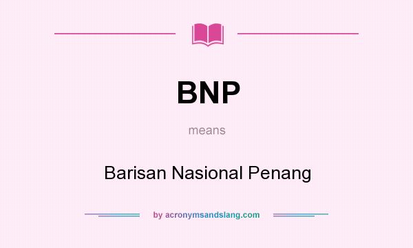 What does BNP mean? It stands for Barisan Nasional Penang