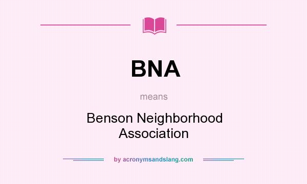 What does BNA mean? It stands for Benson Neighborhood Association
