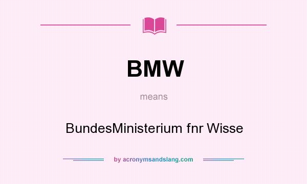 What does BMW mean? It stands for BundesMinisterium fnr Wisse