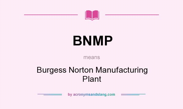 What does BNMP mean? It stands for Burgess Norton Manufacturing Plant