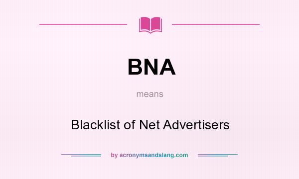 What does BNA mean? It stands for Blacklist of Net Advertisers