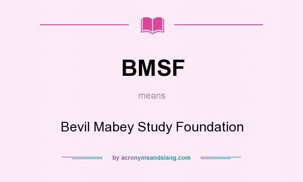 What does BMSF mean? It stands for Bevil Mabey Study Foundation