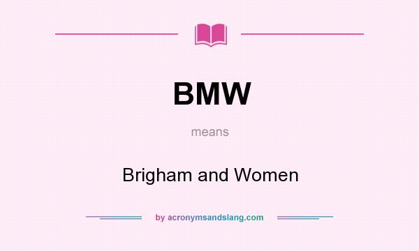 What does BMW mean? It stands for Brigham and Women