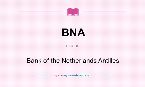 What does BNA mean? It stands for Bank of the Netherlands Antilles