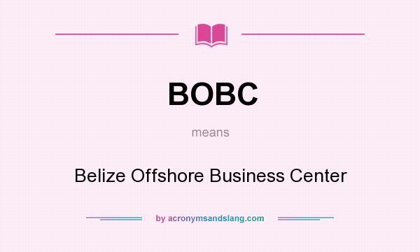 What does BOBC mean? It stands for Belize Offshore Business Center