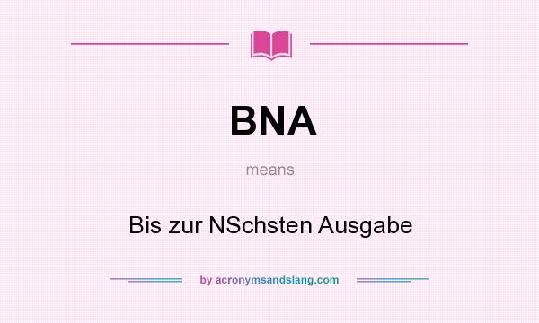 What does BNA mean? It stands for Bis zur NSchsten Ausgabe