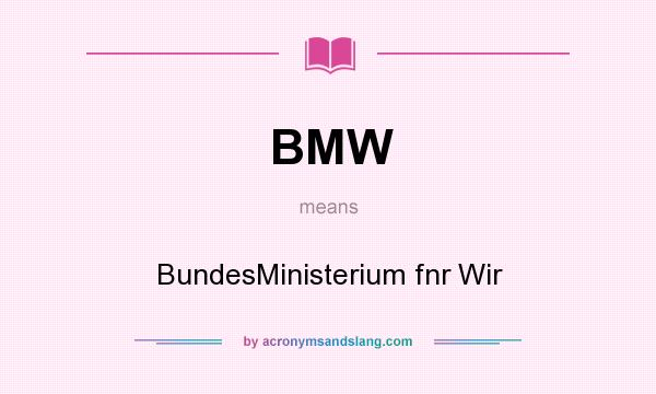 What does BMW mean? It stands for BundesMinisterium fnr Wir