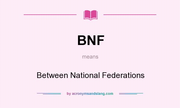 What does BNF mean? It stands for Between National Federations