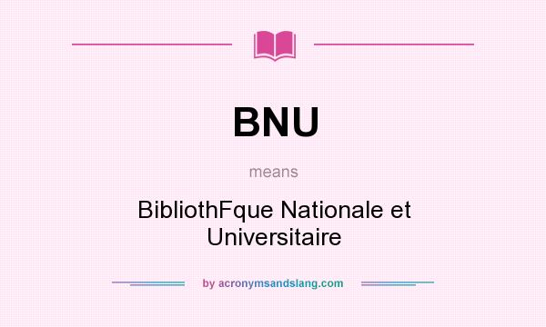 What does BNU mean? It stands for BibliothFque Nationale et Universitaire