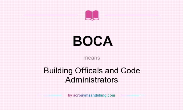 What does BOCA mean? It stands for Building Officals and Code Administrators