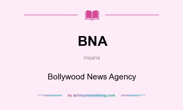 What does BNA mean? It stands for Bollywood News Agency