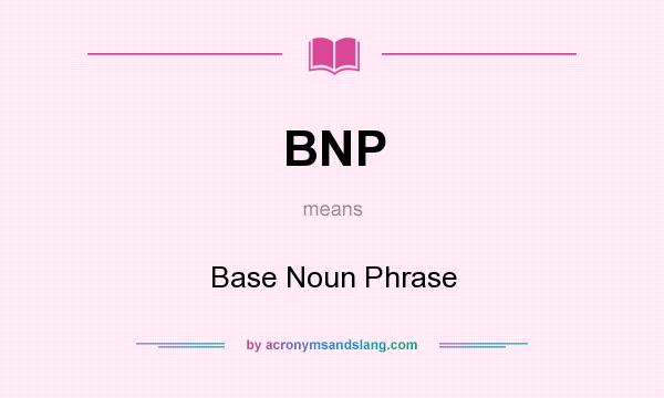 What does BNP mean? It stands for Base Noun Phrase