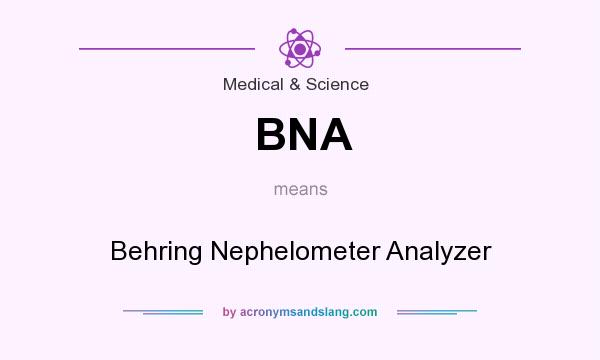 What does BNA mean? It stands for Behring Nephelometer Analyzer