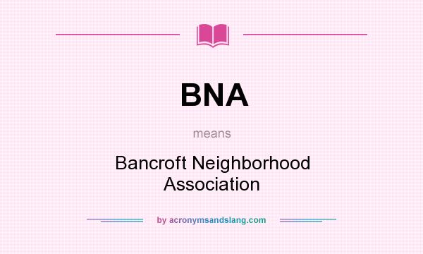 What does BNA mean? It stands for Bancroft Neighborhood Association