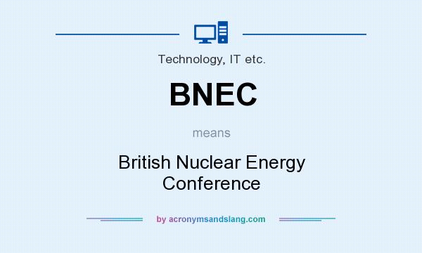 What does BNEC mean? It stands for British Nuclear Energy Conference