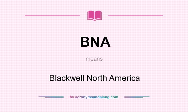 What does BNA mean? It stands for Blackwell North America