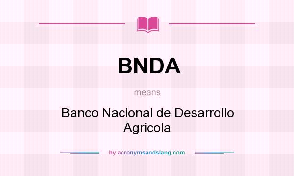 What does BNDA mean? It stands for Banco Nacional de Desarrollo Agricola