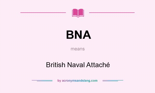 What does BNA mean? It stands for British Naval Attaché