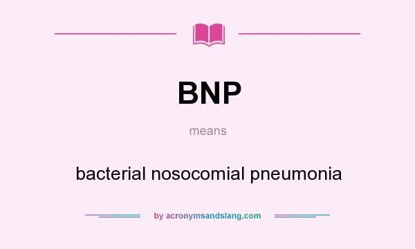 What does BNP mean? It stands for bacterial nosocomial pneumonia