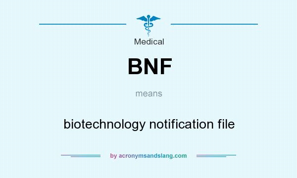 What does BNF mean? It stands for biotechnology notification file