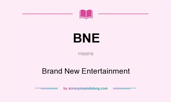 What does BNE mean? It stands for Brand New Entertainment
