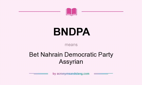 What does BNDPA mean? It stands for Bet Nahrain Democratic Party Assyrian