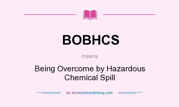 What does BOBHCS mean? It stands for Being Overcome by Hazardous Chemical Spill