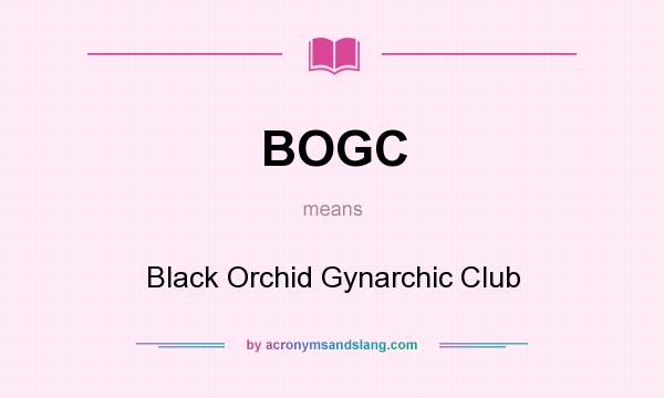 What does BOGC mean? It stands for Black Orchid Gynarchic Club
