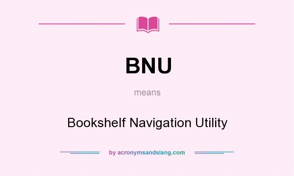 What does BNU mean? It stands for Bookshelf Navigation Utility