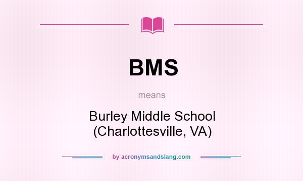 What does BMS mean? It stands for Burley Middle School (Charlottesville, VA)