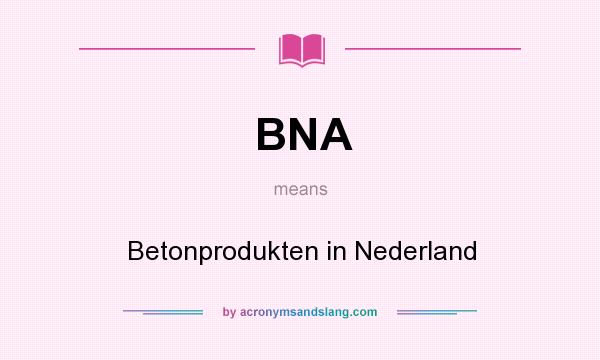 What does BNA mean? It stands for Betonprodukten in Nederland