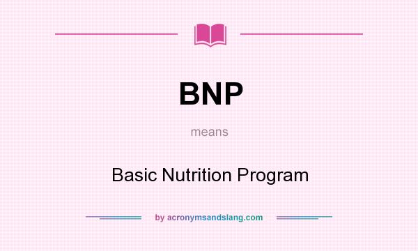What does BNP mean? It stands for Basic Nutrition Program