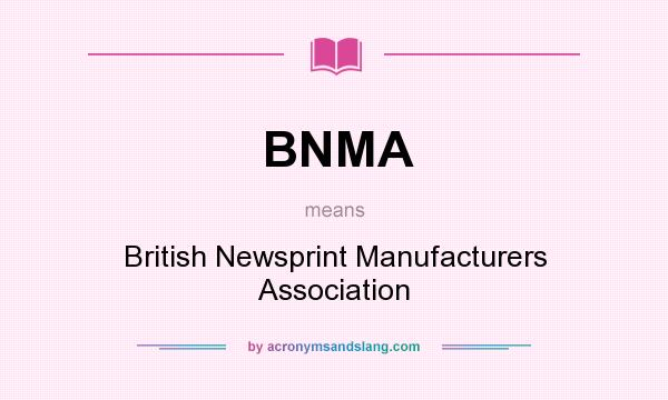 What does BNMA mean? It stands for British Newsprint Manufacturers Association