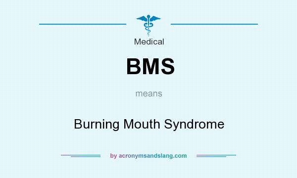 What does BMS mean? It stands for Burning Mouth Syndrome
