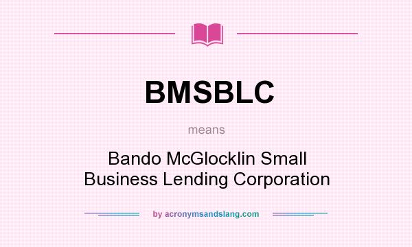 What does BMSBLC mean? It stands for Bando McGlocklin Small Business Lending Corporation