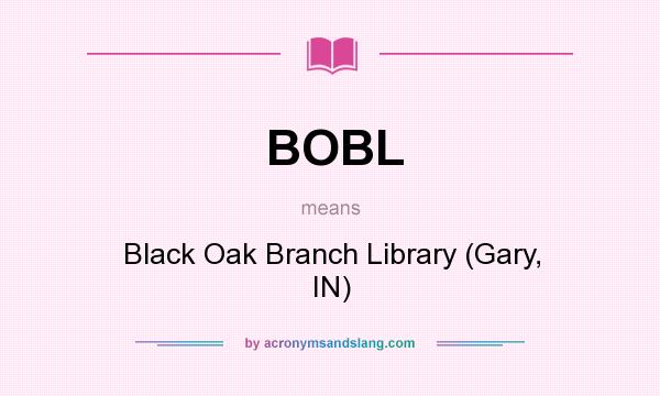 What does BOBL mean? It stands for Black Oak Branch Library (Gary, IN)