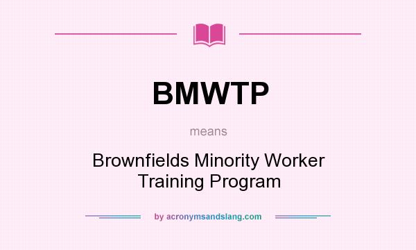 What does BMWTP mean? It stands for Brownfields Minority Worker Training Program