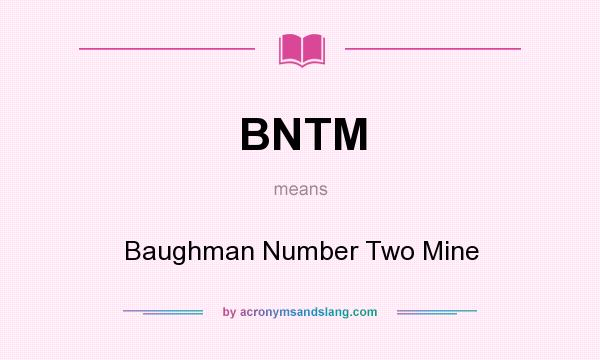 What does BNTM mean? It stands for Baughman Number Two Mine